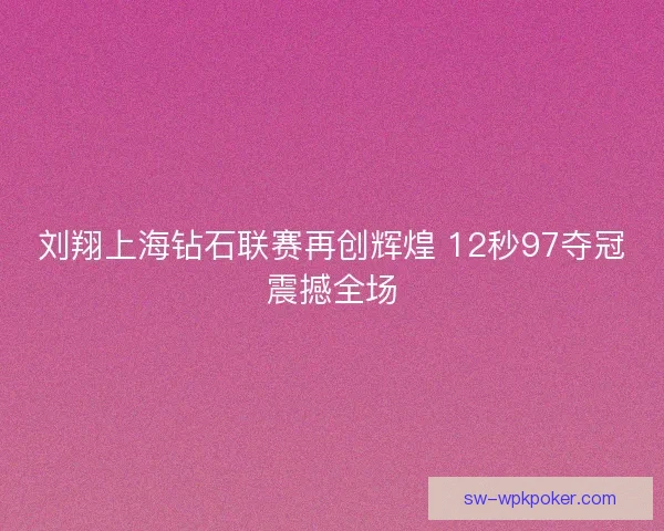 刘翔上海钻石联赛再创辉煌 12秒97夺冠震撼全场